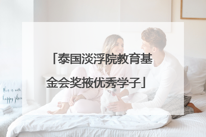 泰国淡浮院教育基金会奖掖优秀学子